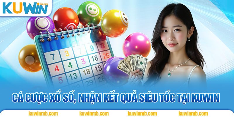Cá cược xổ số, nhận kết quả siêu tốc tại KUWIN