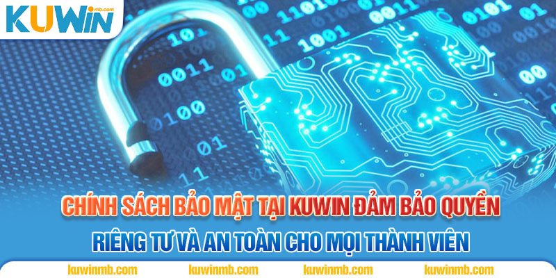 Chính sách bảo mật tại KUWIN đảm bảo quyền riêng tư và an toàn cho mọi thành viên