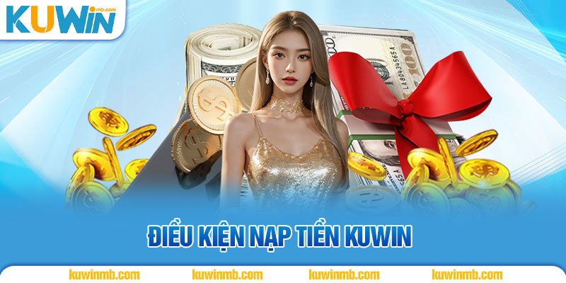 Điều kiện nạp tiền KUWIN