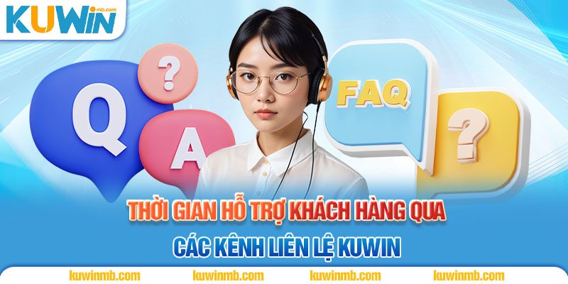 Thời gian hỗ trợ khách hàng qua các kênh liên lệ KUWIN